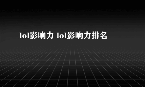 lol影响力 lol影响力排名