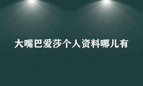 大嘴巴爱莎个人资料哪儿有