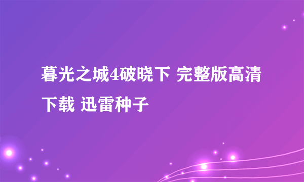 暮光之城4破晓下 完整版高清下载 迅雷种子