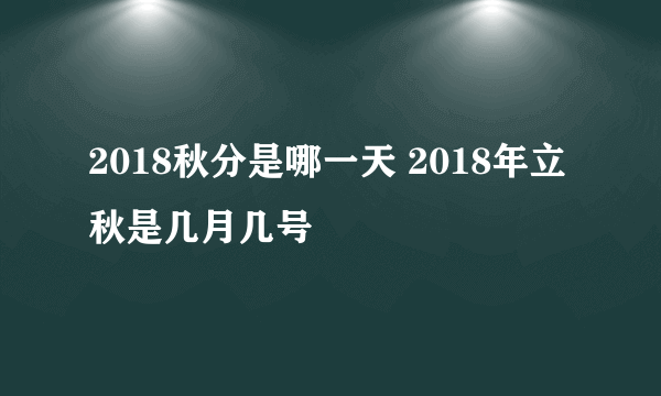 2018秋分是哪一天 2018年立秋是几月几号