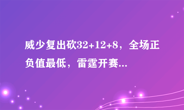 威少复出砍32+12+8，全场正负值最低，雷霆开赛三连败，你怎么评价威少的表现？