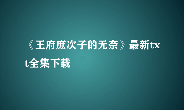 《王府庶次子的无奈》最新txt全集下载