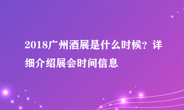 2018广州酒展是什么时候？详细介绍展会时间信息