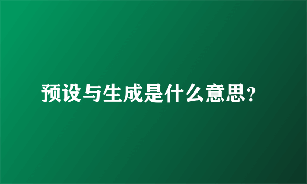 预设与生成是什么意思？