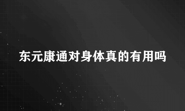 东元康通对身体真的有用吗