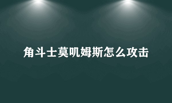 角斗士莫叽姆斯怎么攻击