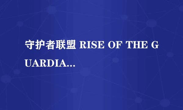 守护者联盟 RISE OF THE GUARDIANS怎么样