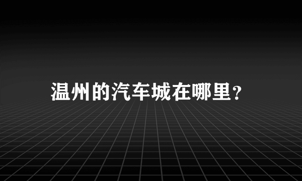 温州的汽车城在哪里？