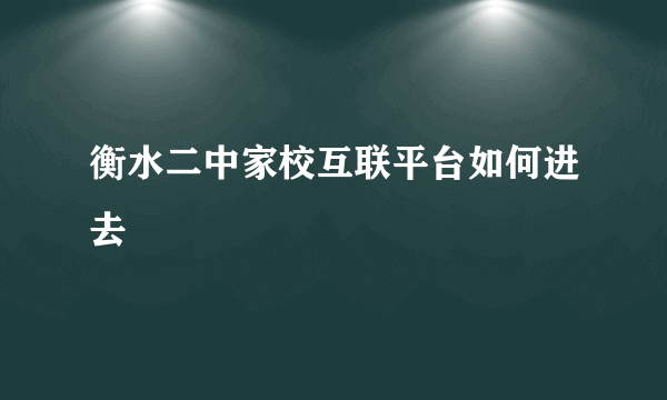 衡水二中家校互联平台如何进去