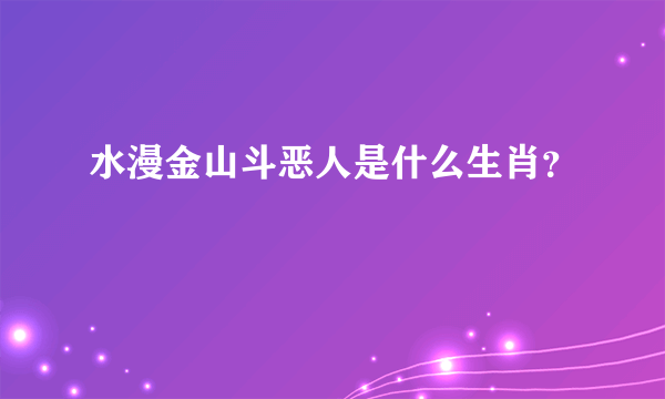 水漫金山斗恶人是什么生肖？