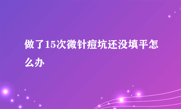 做了15次微针痘坑还没填平怎么办