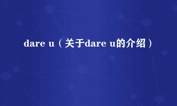 dare u（关于dare u的介绍）