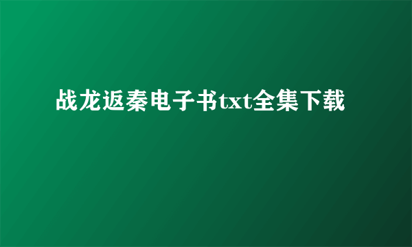 战龙返秦电子书txt全集下载