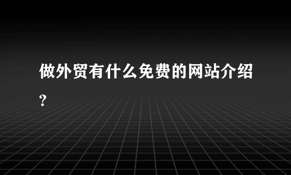 做外贸有什么免费的网站介绍?