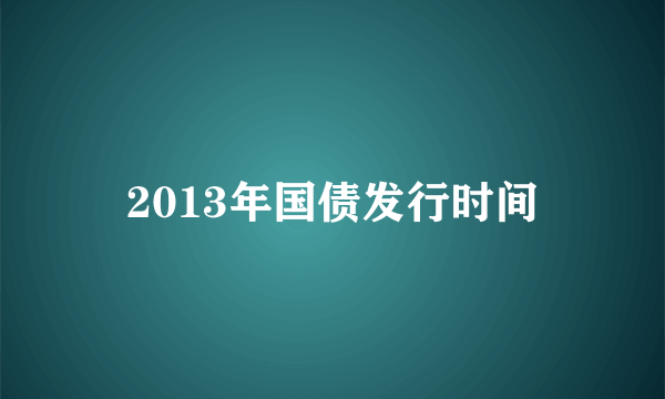 2013年国债发行时间