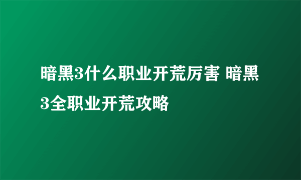 暗黑3什么职业开荒厉害 暗黑3全职业开荒攻略