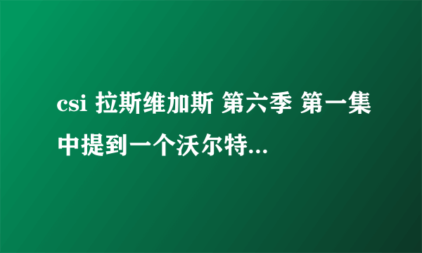 csi 拉斯维加斯 第六季 第一集中提到一个沃尔特.戈登的案子。