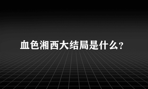 血色湘西大结局是什么？