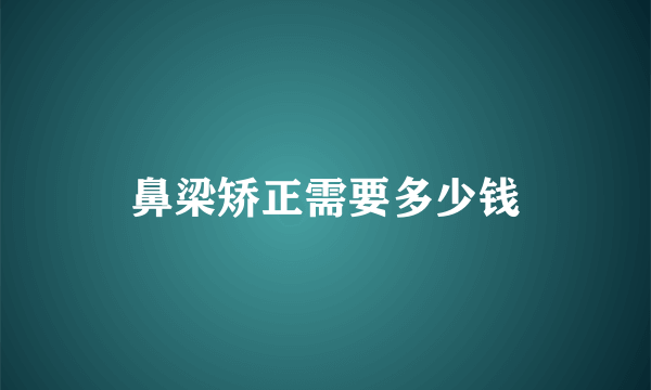 鼻梁矫正需要多少钱