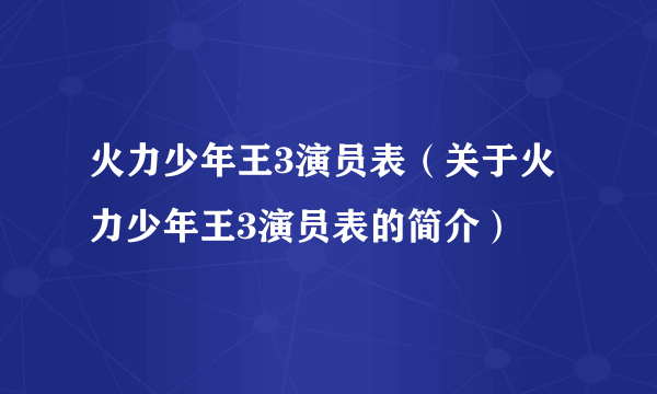 火力少年王3演员表（关于火力少年王3演员表的简介）