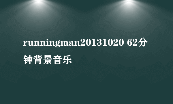 runningman20131020 62分钟背景音乐