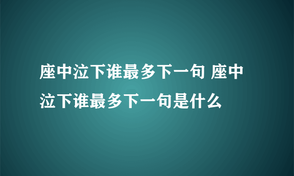 座中泣下谁最多下一句 座中泣下谁最多下一句是什么