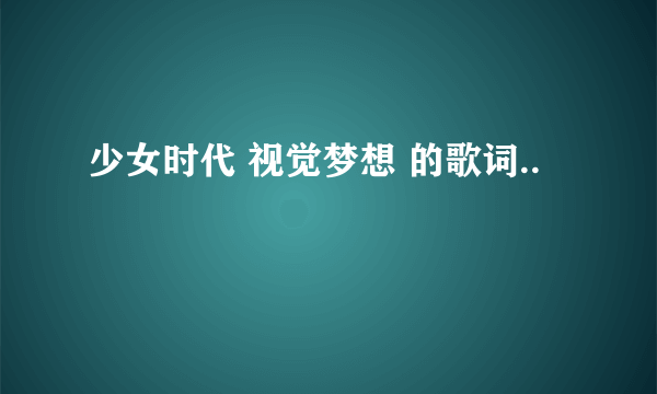 少女时代 视觉梦想 的歌词..