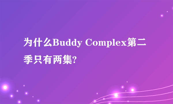 为什么Buddy Complex第二季只有两集?