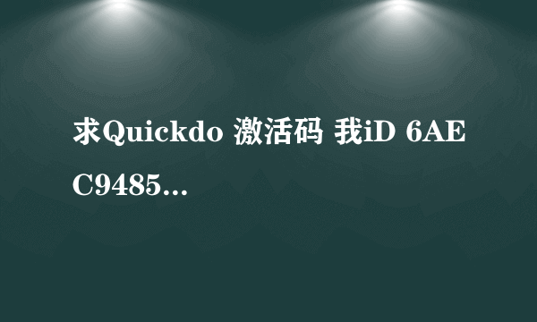 求Quickdo 激活码 我iD 6AEC94854D 好人一生平安