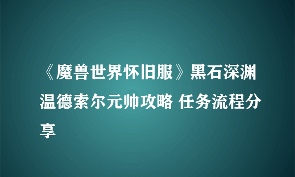 《魔兽世界怀旧服》黑石深渊温德索尔元帅攻略 任务流程分享