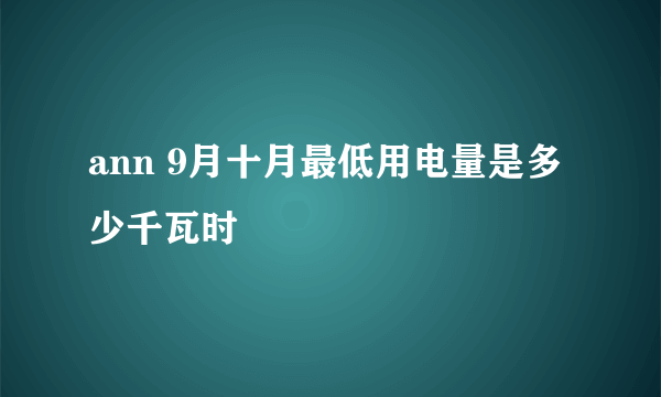 ann 9月十月最低用电量是多少千瓦时