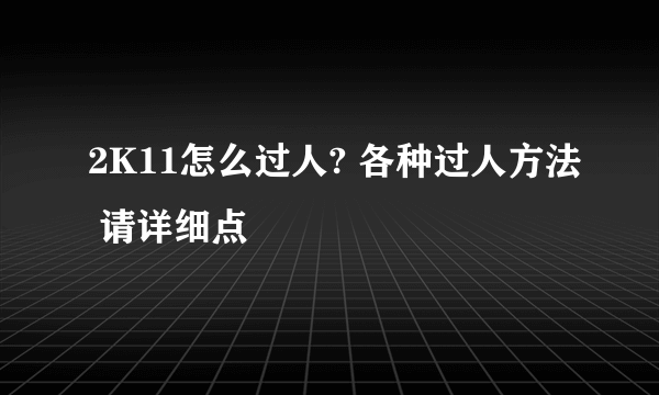 2K11怎么过人? 各种过人方法 请详细点