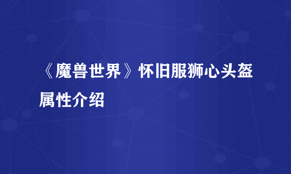 《魔兽世界》怀旧服狮心头盔属性介绍