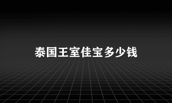 泰国王室佳宝多少钱