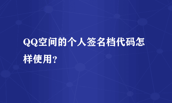 QQ空间的个人签名档代码怎样使用？