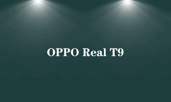 OPPO Real T9