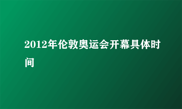 2012年伦敦奥运会开幕具体时间