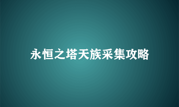 永恒之塔天族采集攻略