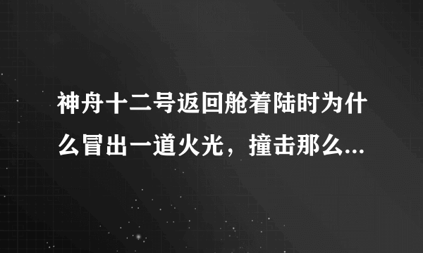 神舟十二号返回舱着陆时为什么冒出一道火光，撞击那么强烈吗？