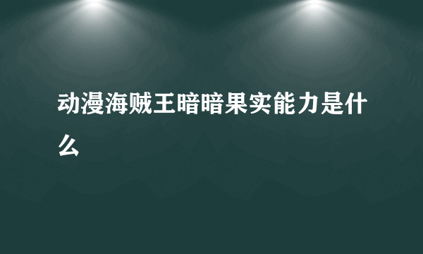 动漫海贼王暗暗果实能力是什么