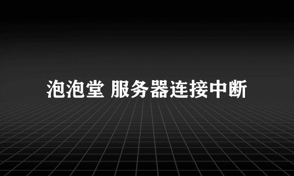 泡泡堂 服务器连接中断