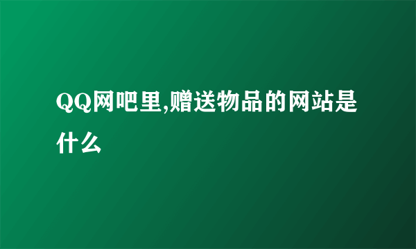 QQ网吧里,赠送物品的网站是什么