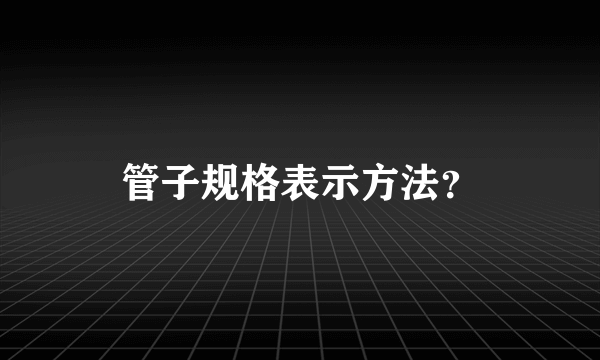 管子规格表示方法？