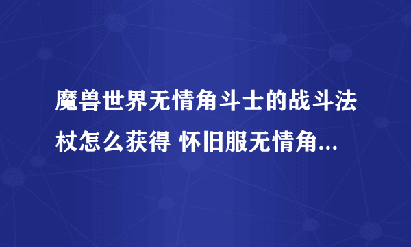 魔兽世界无情角斗士的战斗法杖怎么获得 怀旧服无情角斗士的战斗法杖获得方法