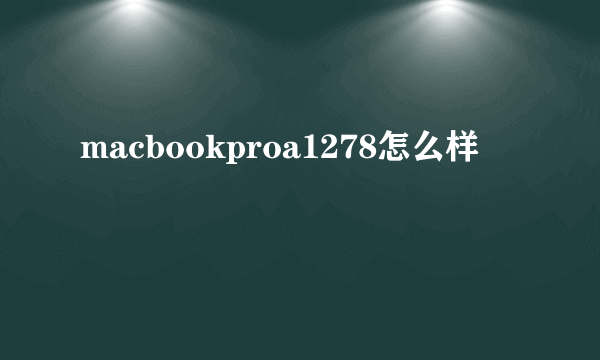 macbookproa1278怎么样