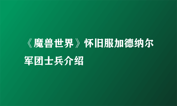 《魔兽世界》怀旧服加德纳尔军团士兵介绍