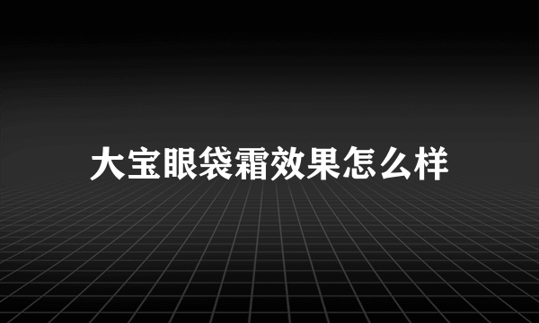 大宝眼袋霜效果怎么样