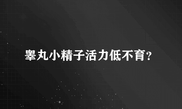 睾丸小精子活力低不育？