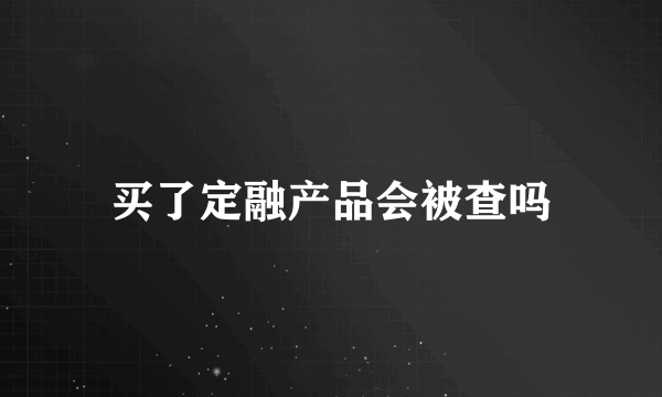 买了定融产品会被查吗