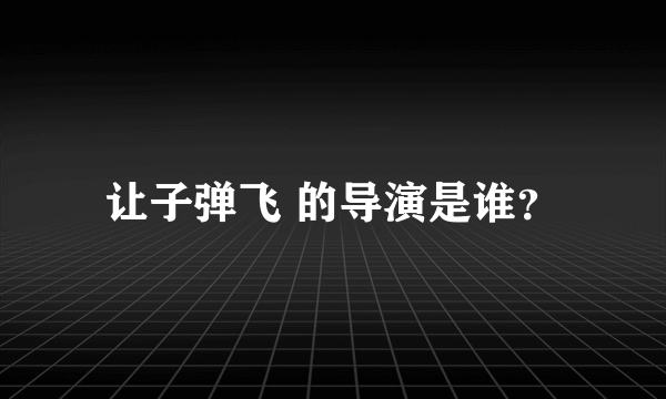 让子弹飞 的导演是谁？